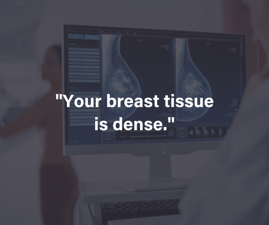 your breast tissue is dense