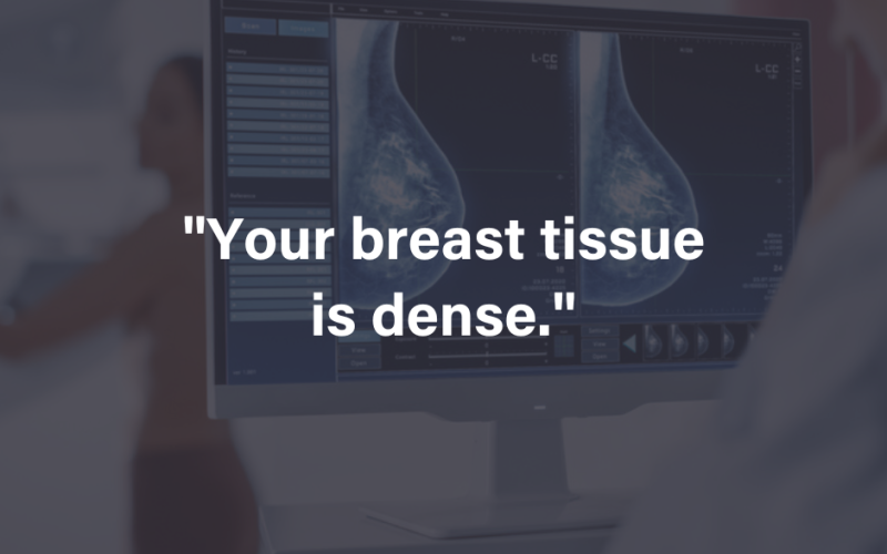 your breast tissue is dense